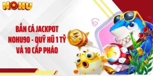 Bắn Cá Jackpot NOHU90 - Quỹ Hũ 1 Tỷ Và 10 Cấp Pháo