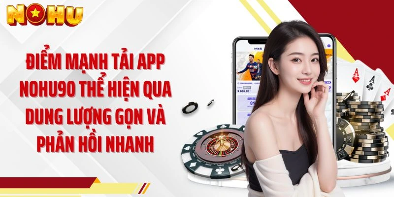 Điểm mạnh tải app NOHU90 thể hiện qua dung lượng gọn và phản hồi nhanh