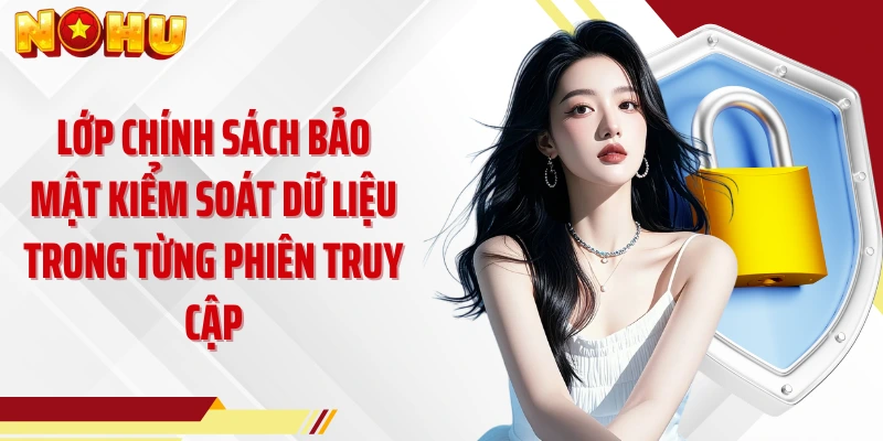 Lớp chính sách bảo mật kiểm soát dữ liệu trong từng phiên truy cập